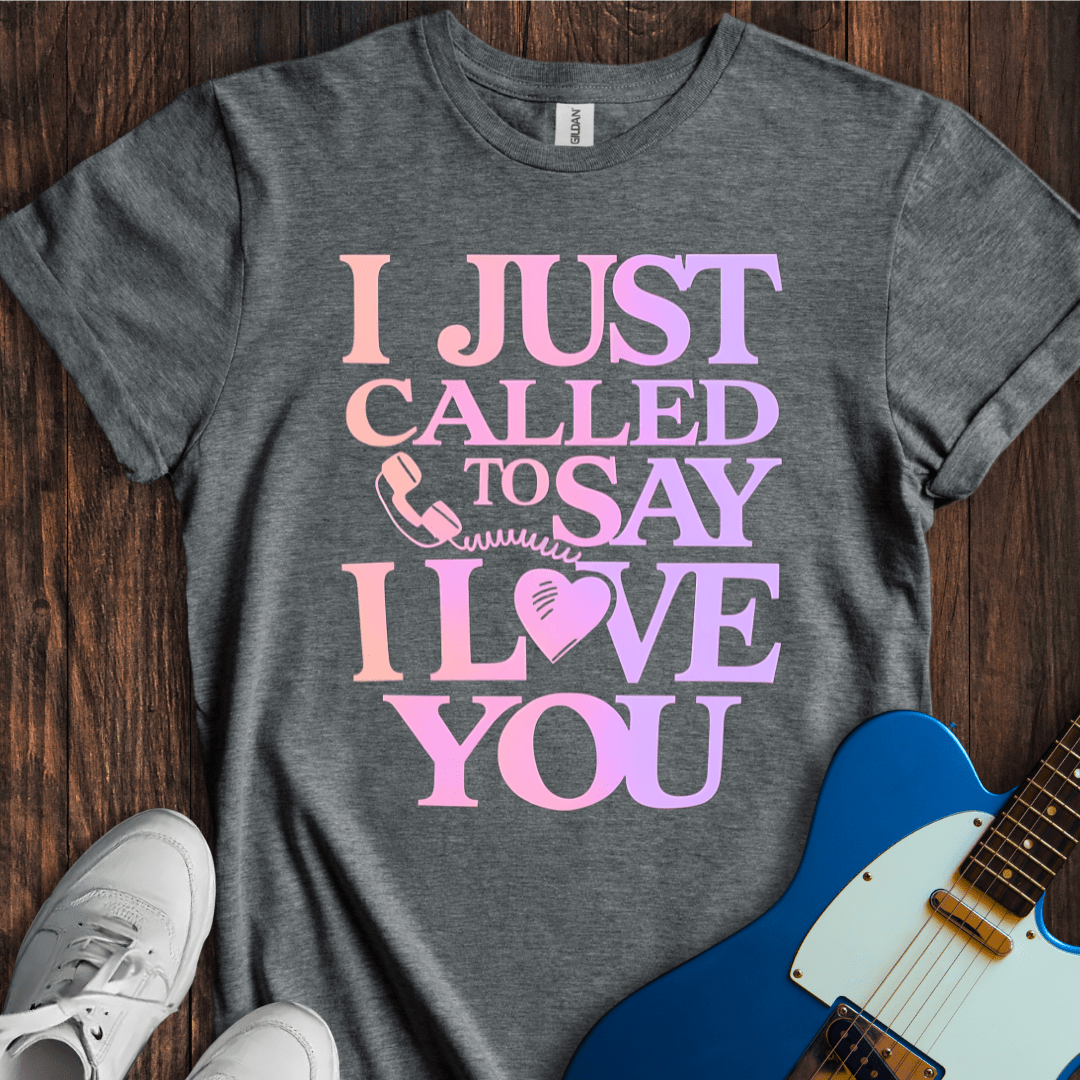 I Just Called To Say I Love You T-Shirt