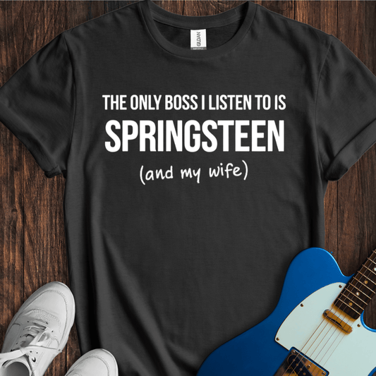 The Only Boss I Listen To.... (My Wife) T-Shirt