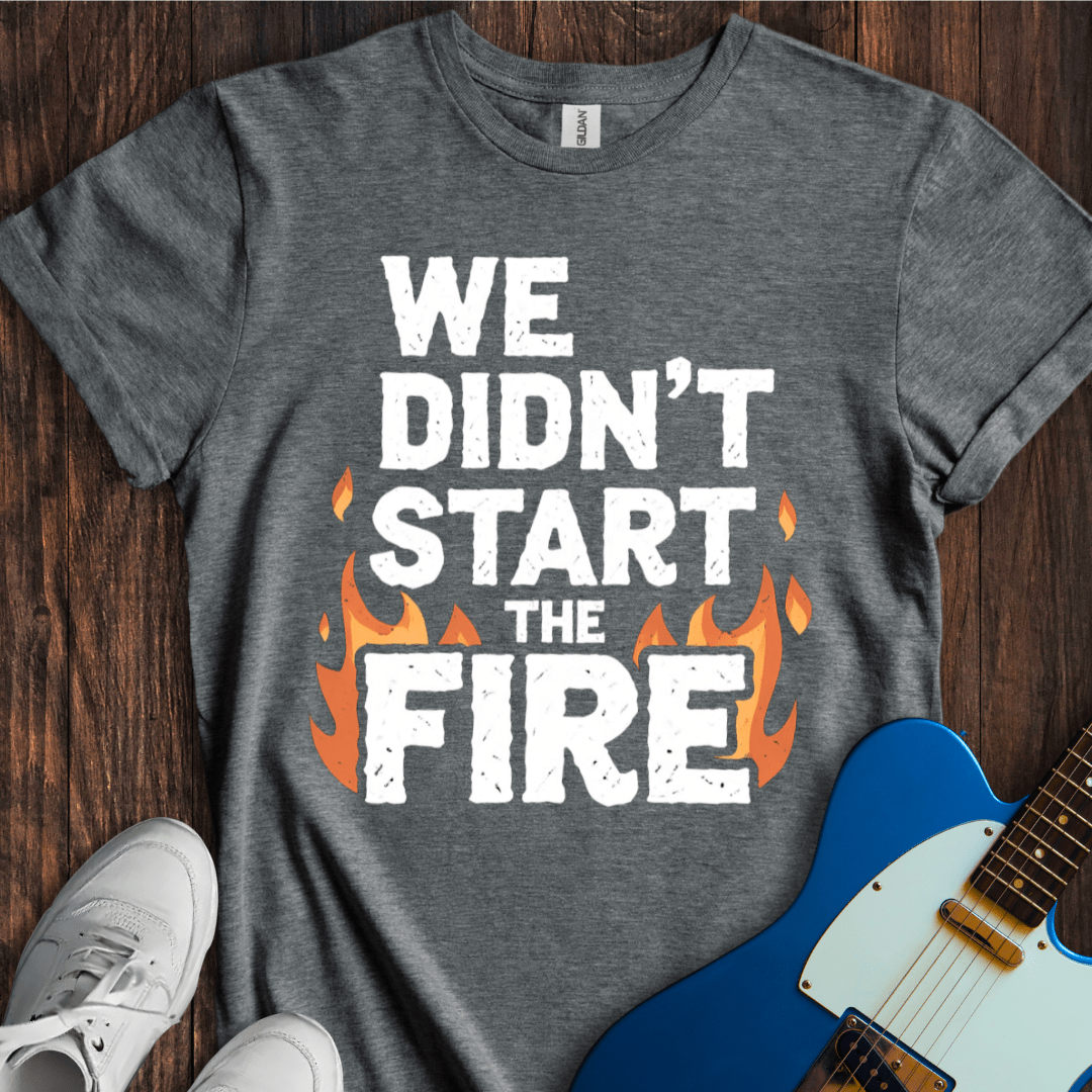 We Didn't Start The Fire T-Shirt