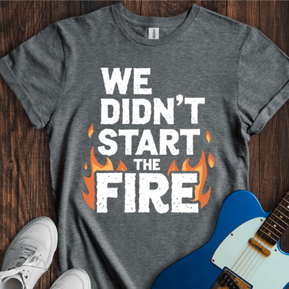 We Didn't Start The Fire T-Shirt