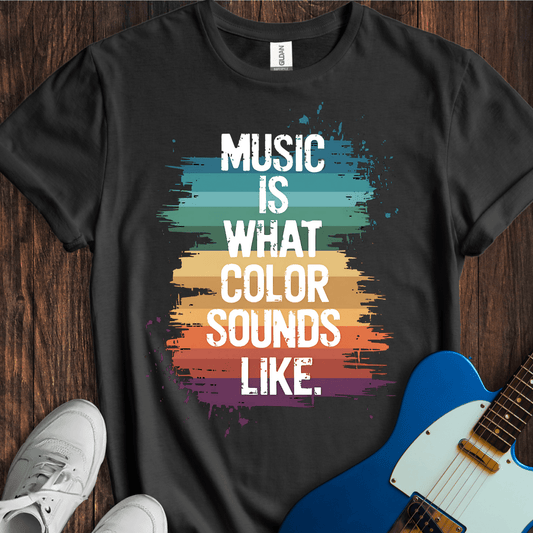 Music Is What Color Sounds Like T-Shirt