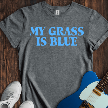 My Grass Is Blue T-Shirt