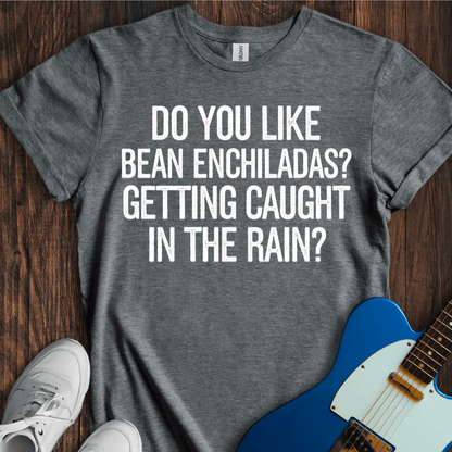 Do You Like Bean Enchiladas? T-Shirt