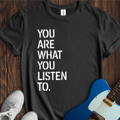 You Are What You Listen To T-Shirt