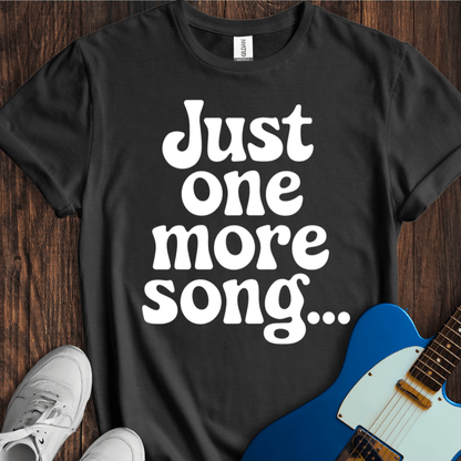 Just One More Song... T-Shirt