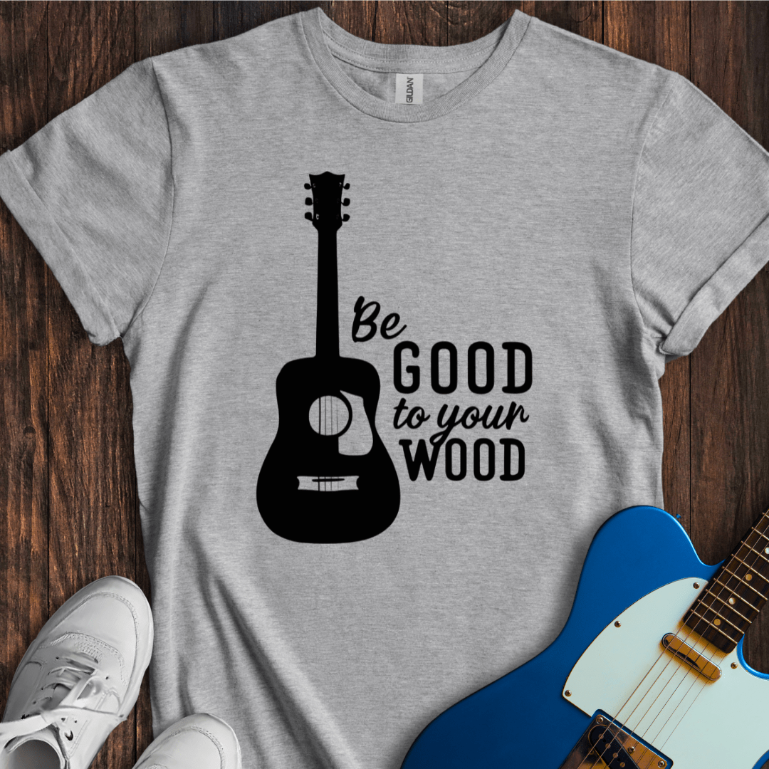 Be Good To Your Wood T-Shirt