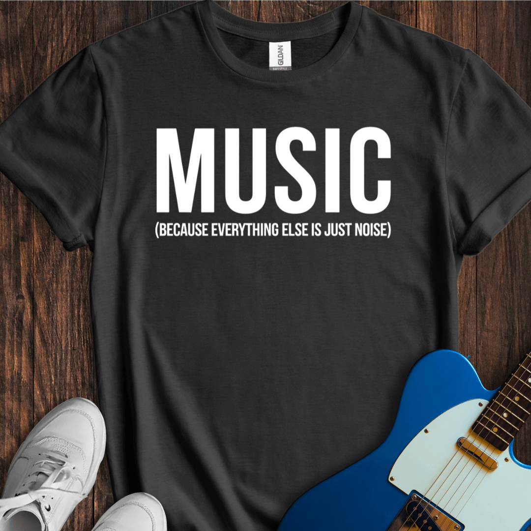 Music (Everything Else Is Noise) T-Shirt