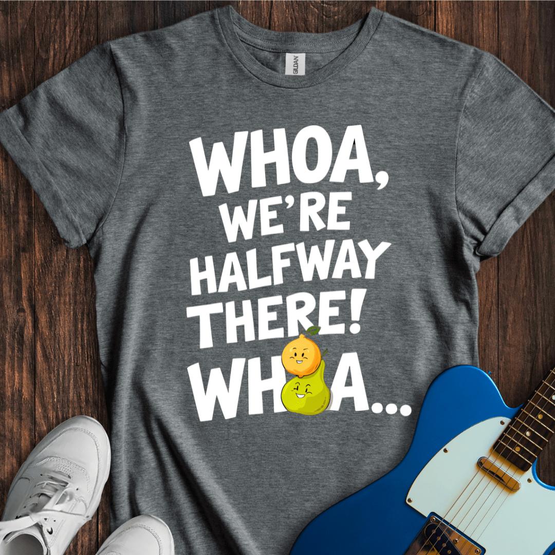 Whoa, We're Halfway There... (Lemon On A Pear)" T-Shirt