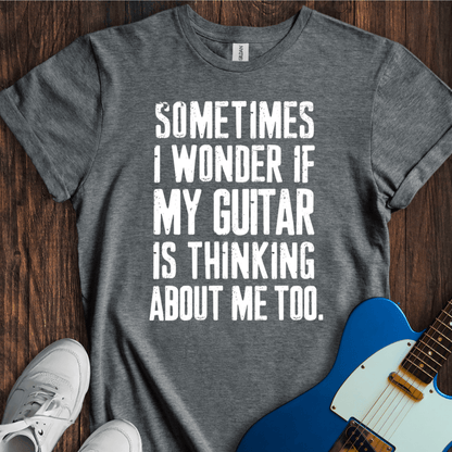 Sometimes I Wonder If My Guitar... T-Shirt