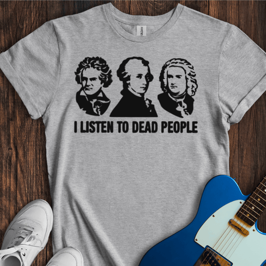 I Listen To Dead People T-Shirt