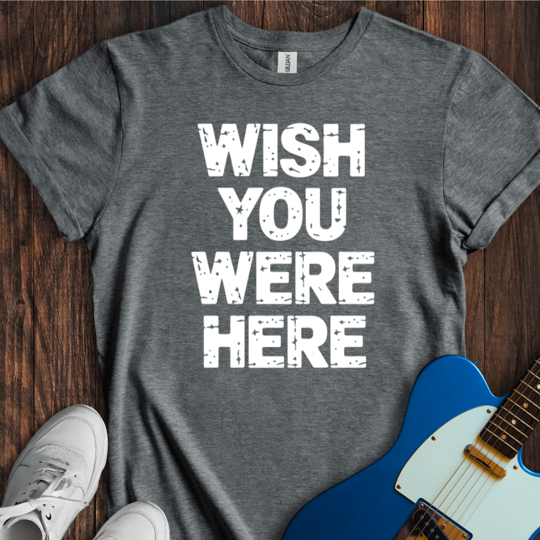 Wish You Were Here T-Shirt