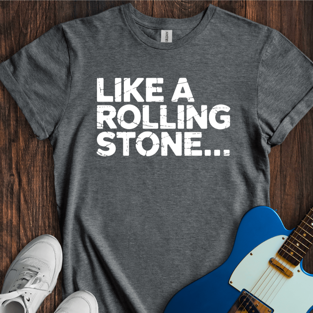 Like A Rolling Stone... T-Shirt