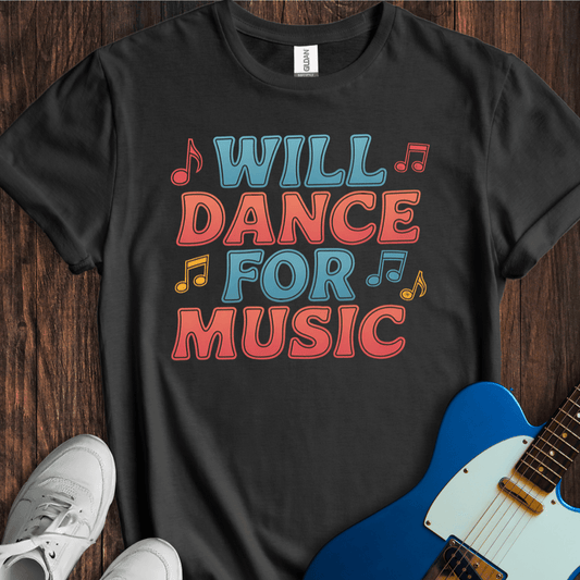 Will Dance For Music (I) T-Shirt