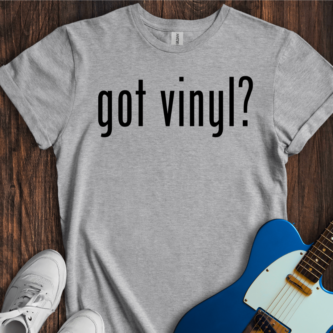 Got Vinyl? T-Shirt