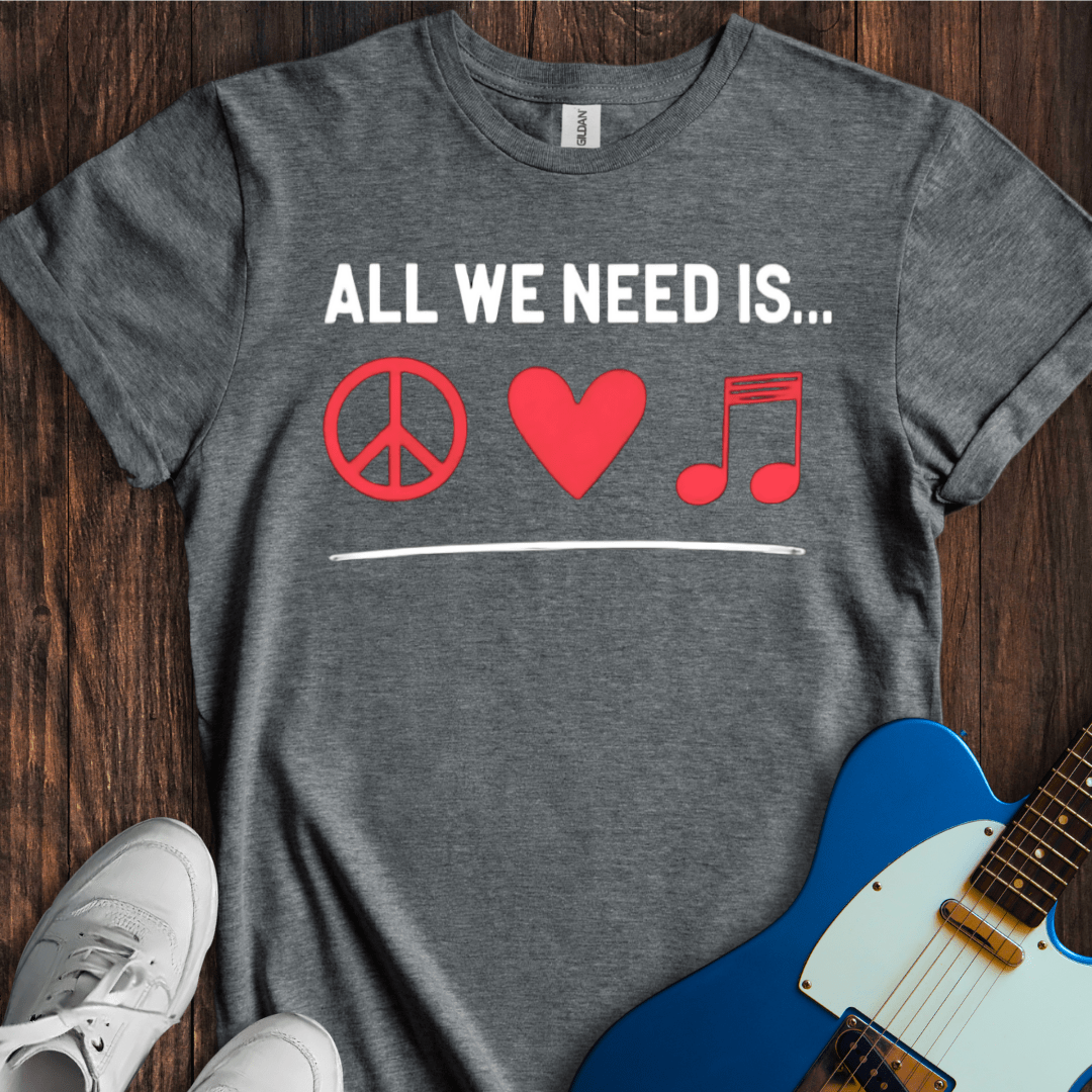 All We Need Is... T-Shirt