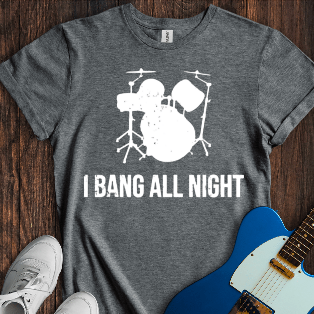 I Bang All Night T-Shirt