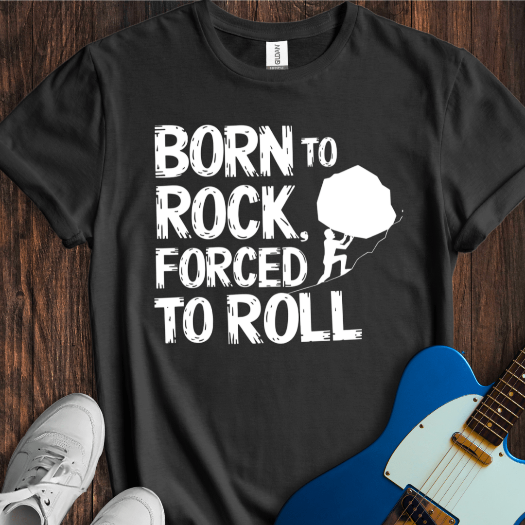 Born To Rock, Forced To Roll T-Shirt