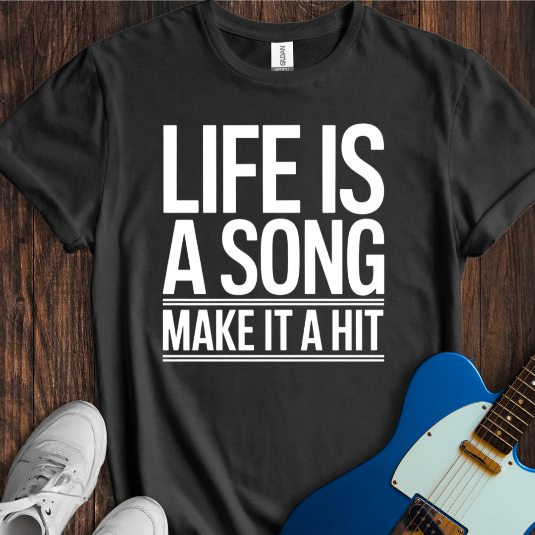 Life Is A Song, Make It A Hit T-Shirt