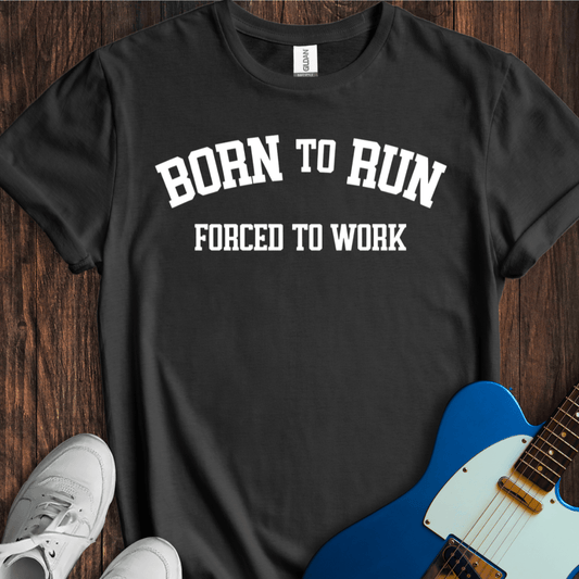 Born To Run, Forced To Work T-Shirt