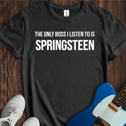 The Only Boss I Listen To... T-Shirt