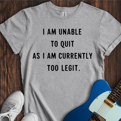 I Am Unable To Quit... T-Shirt