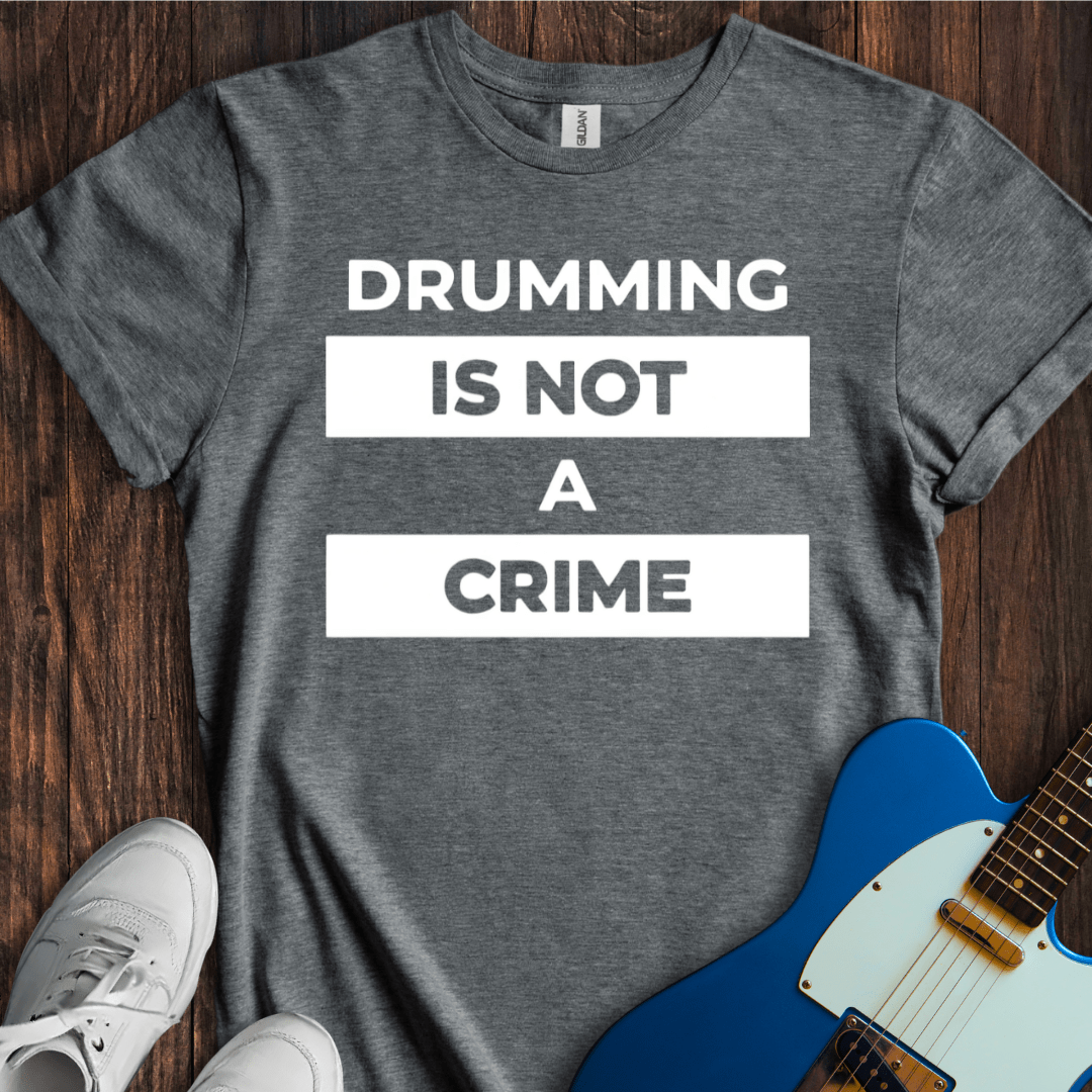 Drumming Is Not A Crime T-Shirt