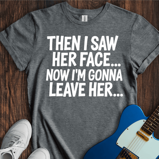 Then I Saw Her Face... T-Shirt