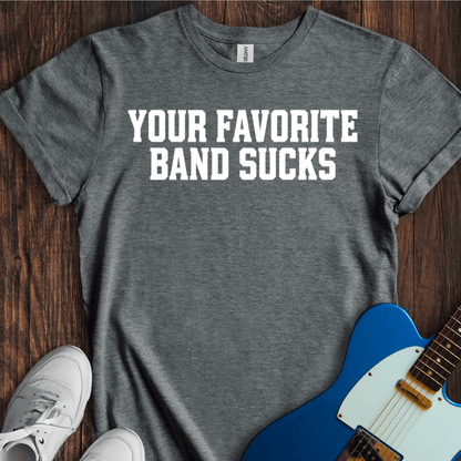 Your Favorite Band Sucks (I) T-Shirt