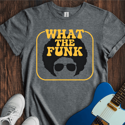 What The Funk T-Shirt