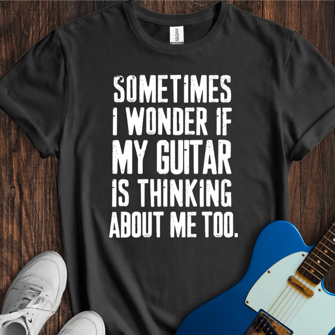 Sometimes I Wonder If My Guitar... T-Shirt