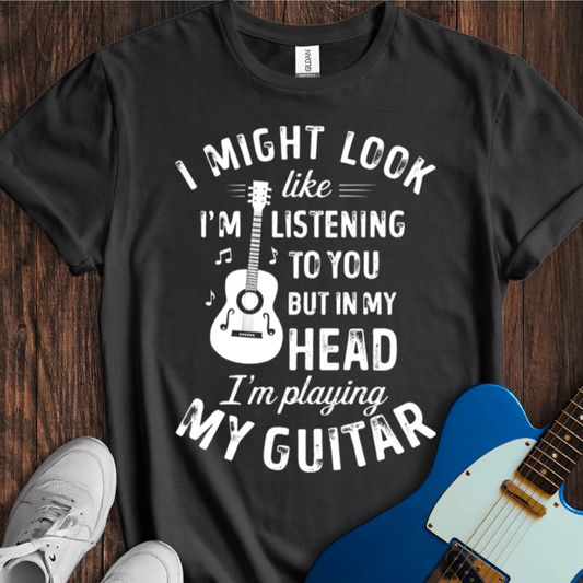 I Might Look Like I'm Listening... T-Shirt