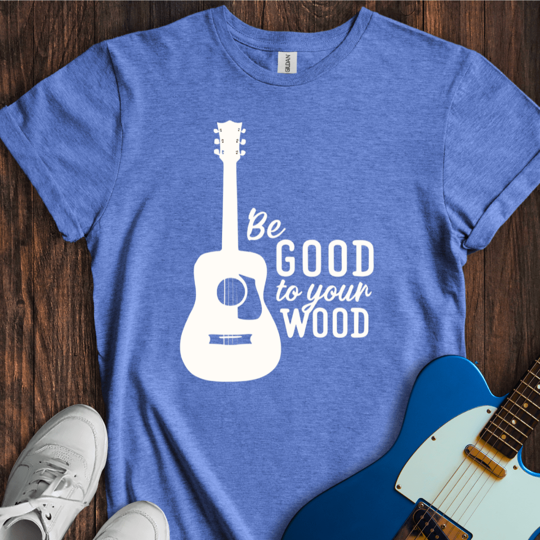 Be Good To Your Wood T-Shirt