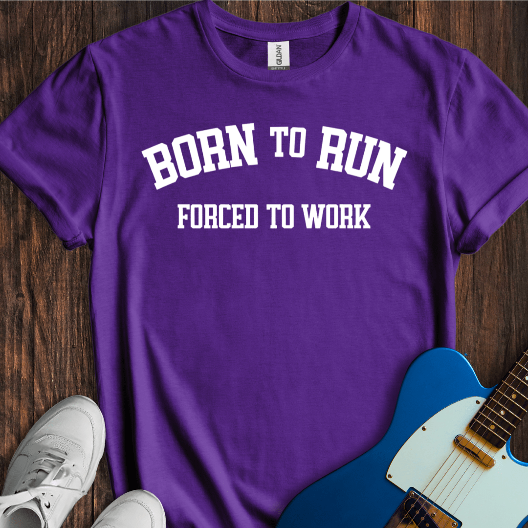 Born To Run, Forced To Work T-Shirt