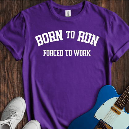 Born To Run, Forced To Work T-Shirt