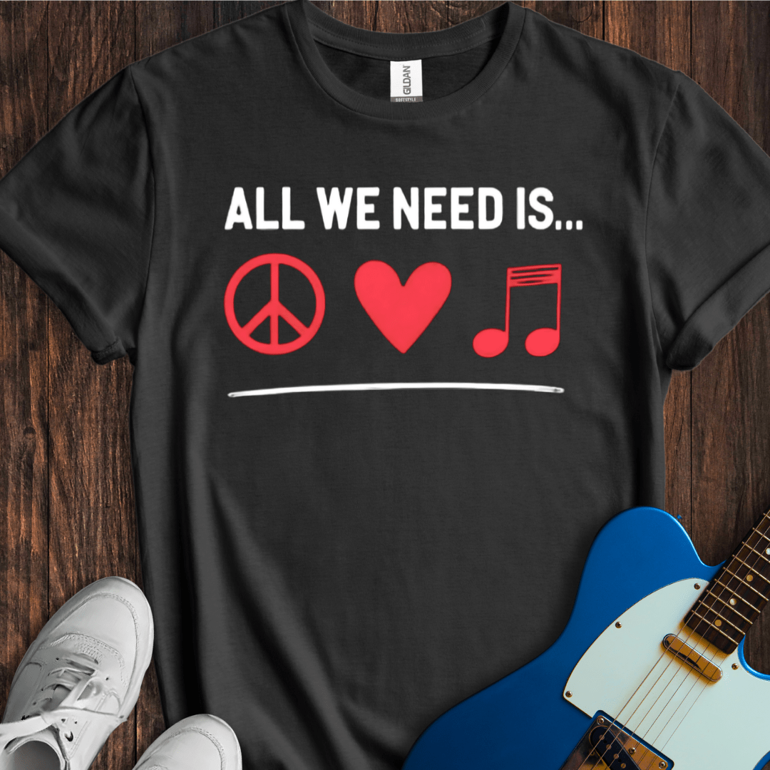 All We Need Is... T-Shirt