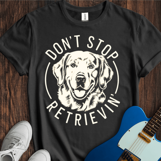 Don't Stop Retrievin' T-Shirt