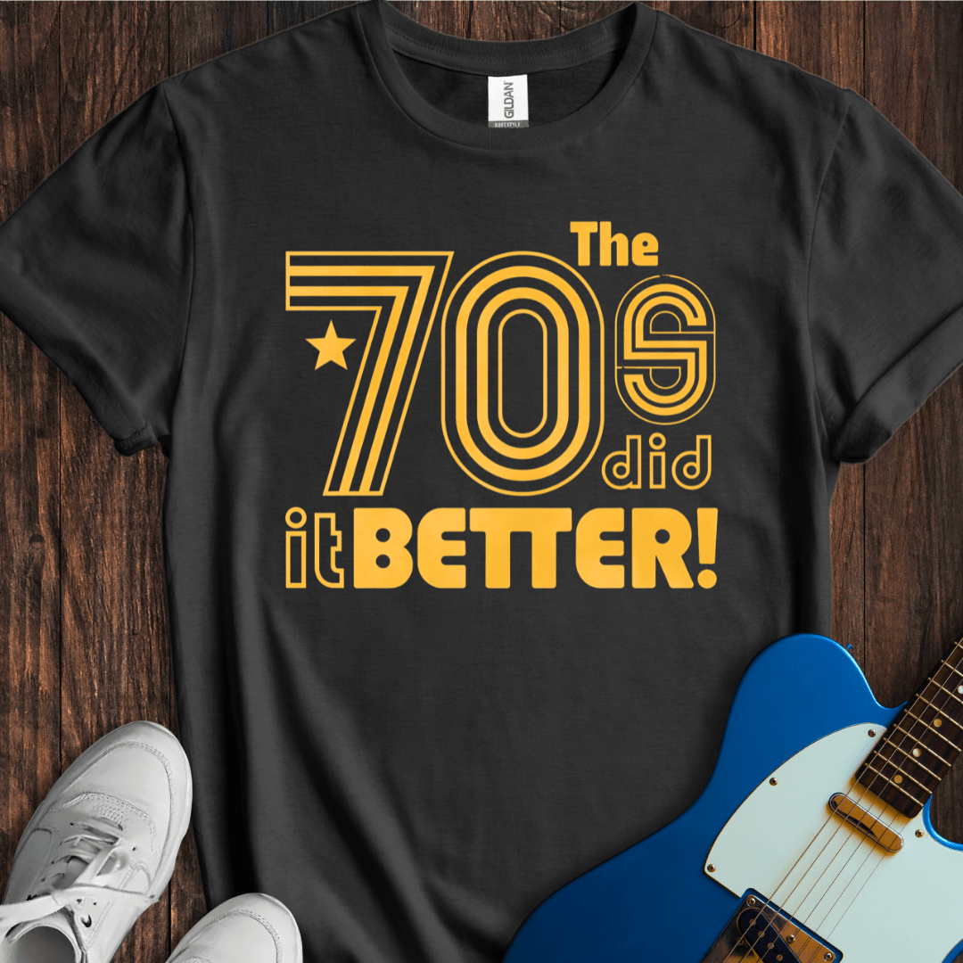 The 70's Did It Better! T-Shirt