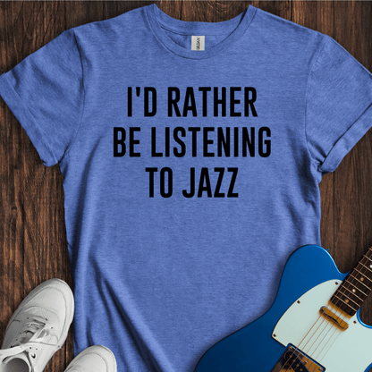 I'd Rather Be Listening To Jazz T-Shirt