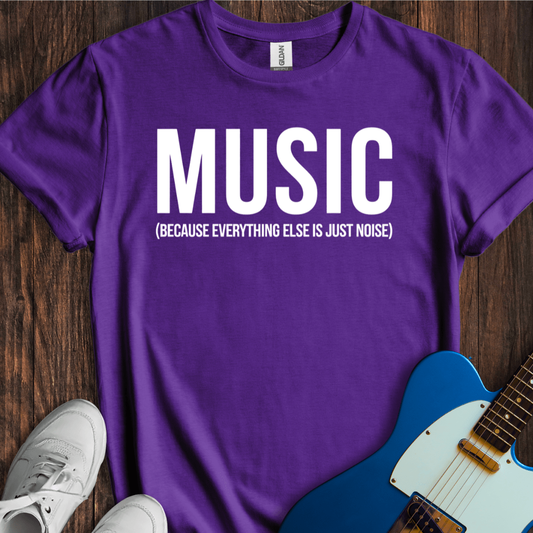 Music (Everything Else Is Noise) T-Shirt