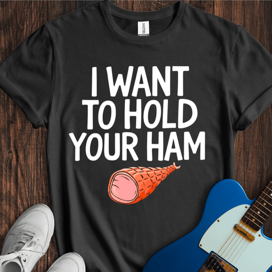 I Want To Hold Your Ham T-Shirt