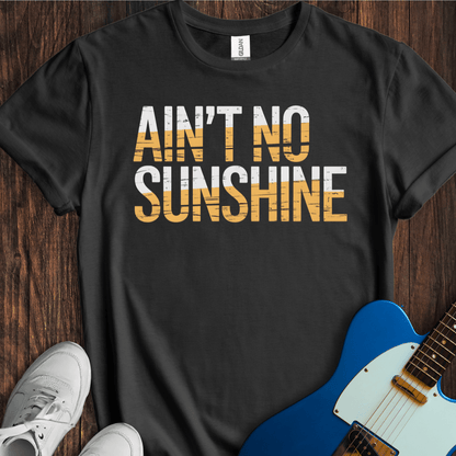 Ain't No Sunshine T-Shirt