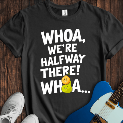 Whoa, We're Halfway There... (Lemon On A Pear)" T-Shirt