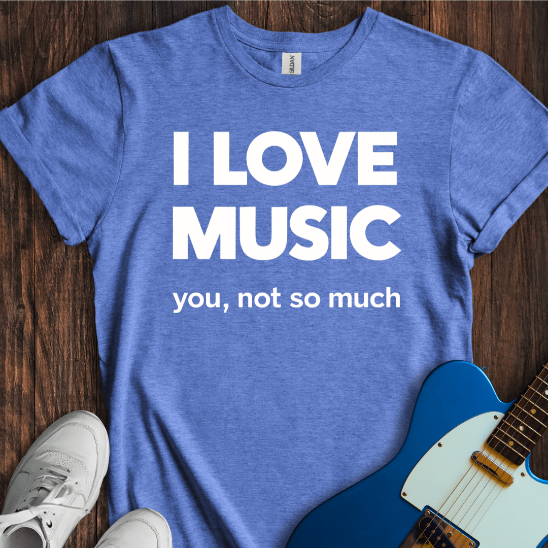 I Love Music... T-Shirt