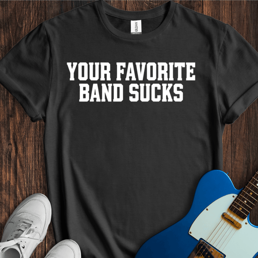 Your Favorite Band Sucks (I) T-Shirt