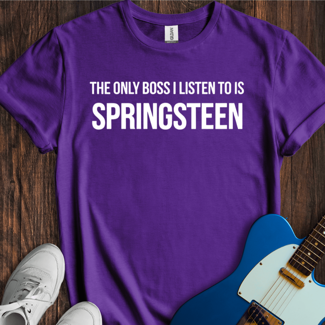 The Only Boss I Listen To... T-Shirt