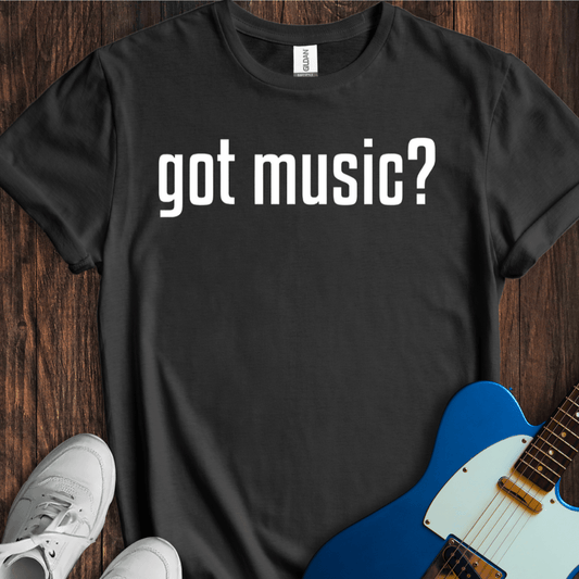 Got Music? T-Shirt