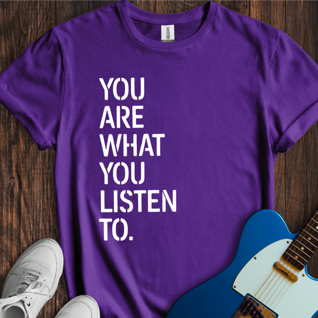 You Are What You Listen To T-Shirt