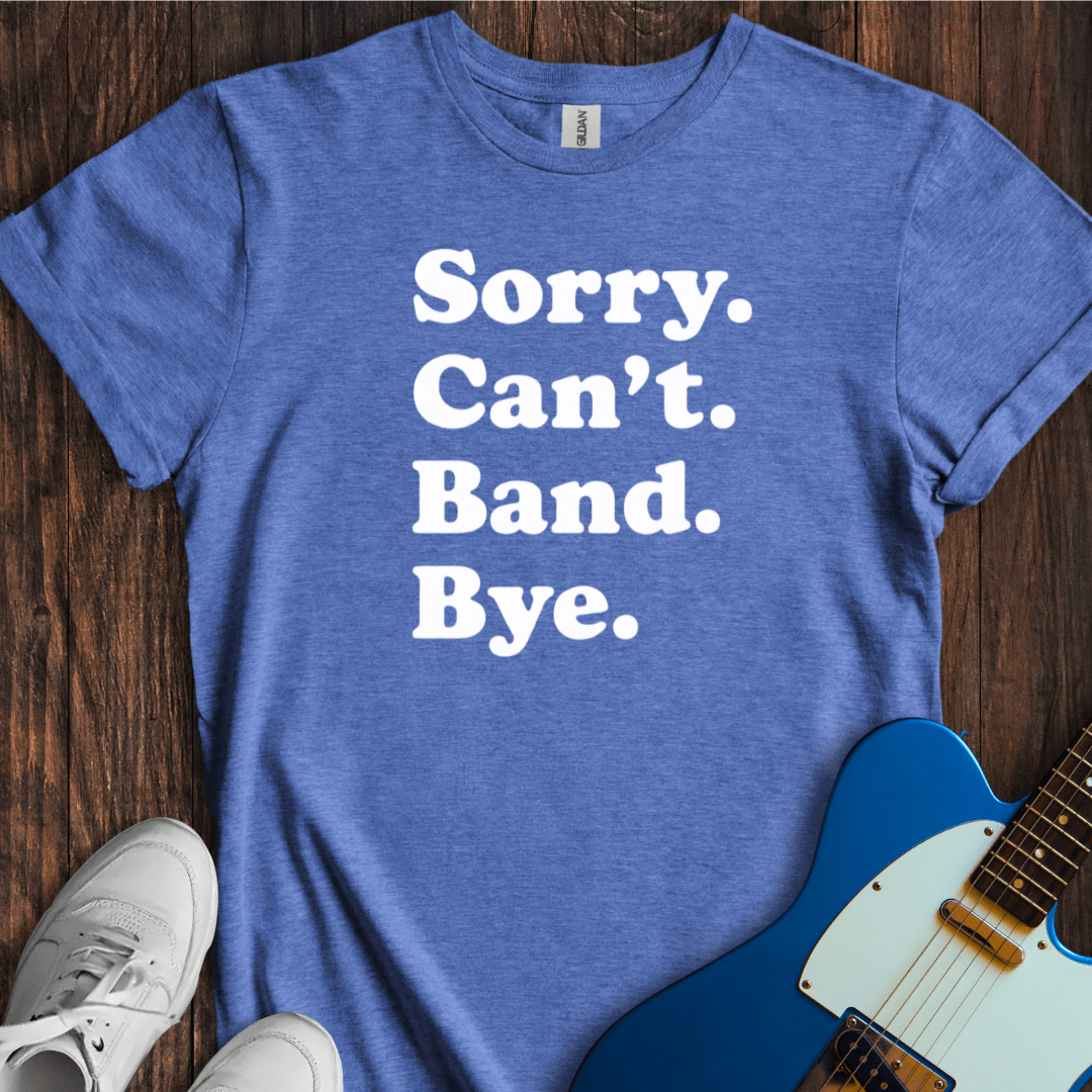 Sorry. Can't. Band. Bye. T-Shirt