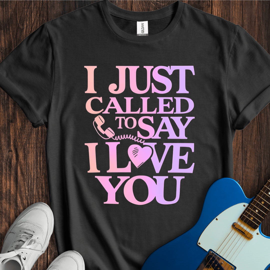 I Just Called To Say I Love You T-Shirt