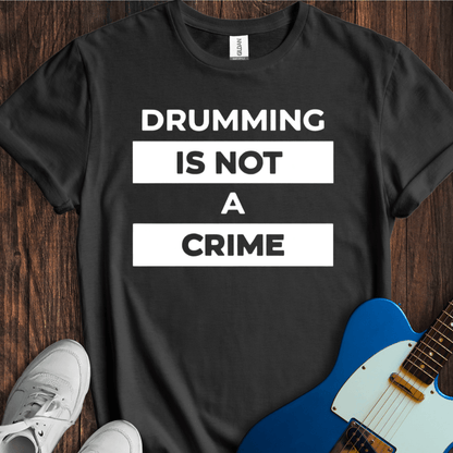 Drumming Is Not A Crime T-Shirt